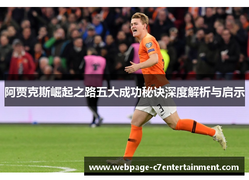 阿贾克斯崛起之路五大成功秘诀深度解析与启示 阿贾克斯崛起之路五大成功秘诀深度解析与启示