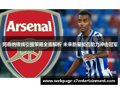 阿森纳锋线引援策略全面解析 未来新星能否助力冲击冠军