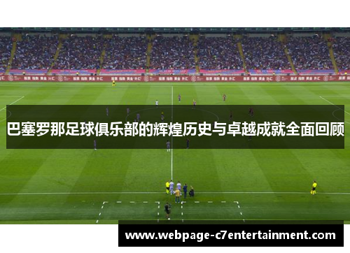巴塞罗那足球俱乐部的辉煌历史与卓越成就全面回顾