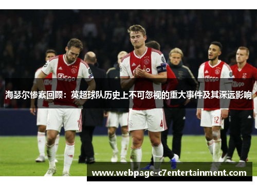 海瑟尔惨案回顾：英超球队历史上不可忽视的重大事件及其深远影响