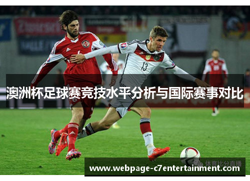 澳洲杯足球赛竞技水平分析与国际赛事对比