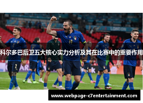 科尔多巴后卫五大核心实力分析及其在比赛中的重要作用