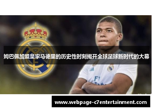姆巴佩加盟皇家马德里的历史性时刻揭开全球足球新时代的大幕