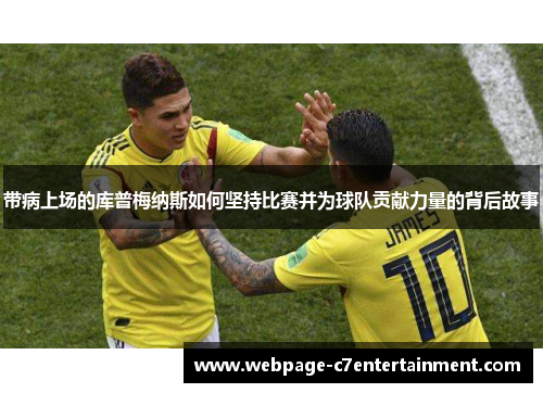 带病上场的库普梅纳斯如何坚持比赛并为球队贡献力量的背后故事