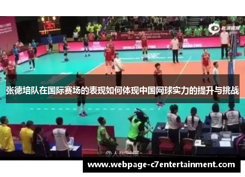 张德培队在国际赛场的表现如何体现中国网球实力的提升与挑战