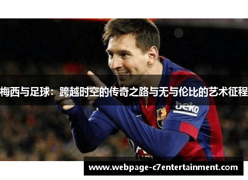 梅西与足球：跨越时空的传奇之路与无与伦比的艺术征程