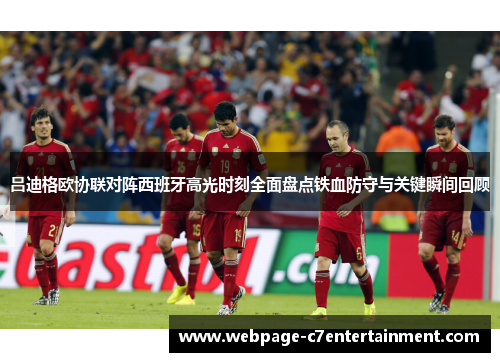 吕迪格欧协联对阵西班牙高光时刻全面盘点铁血防守与关键瞬间回顾