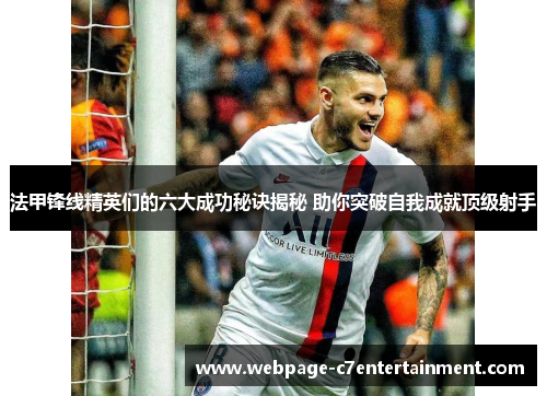 法甲锋线精英们的六大成功秘诀揭秘 助你突破自我成就顶级射手