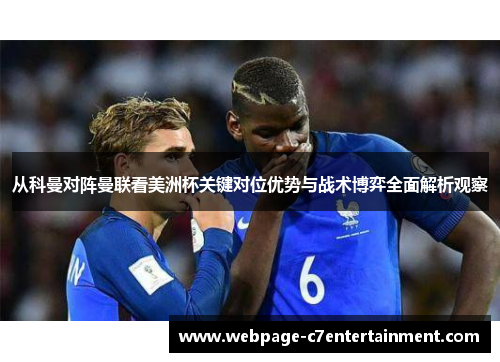 从科曼对阵曼联看美洲杯关键对位优势与战术博弈全面解析观察 从科曼对阵曼联看美洲杯关键对位优势与战术博弈全面解析观察