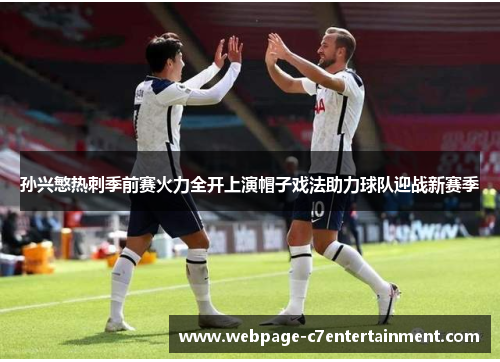 孙兴慜热刺季前赛火力全开上演帽子戏法助力球队迎战新赛季