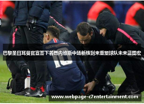 巴黎圣日耳曼官宣签下若昂内维斯中场新核到来重塑球队未来蓝图宏