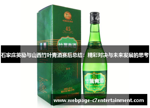 石家庄英励与山西竹叶青酒赛后总结:精彩对决与未来发展的思考 石家庄英励与山西竹叶青酒赛后总结:精彩对决与未来发展的思考