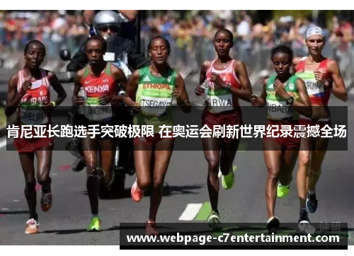 肯尼亚长跑选手突破极限 在奥运会刷新世界纪录震撼全场 肯尼亚长跑选手突破极限 在奥运会刷新世界纪录震撼全场