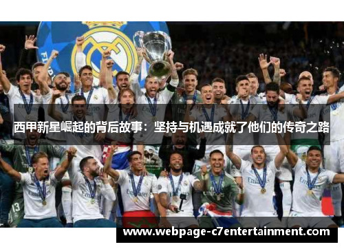 西甲新星崛起的背后故事:坚持与机遇成就了他们的传奇之路 西甲新星崛起的背后故事:坚持与机遇成就了他们的传奇之路