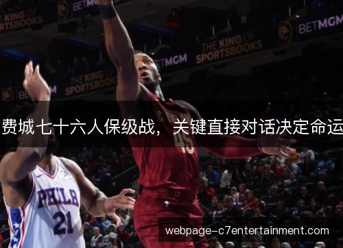 费城七十六人保级战,关键直接对话决定命运 费城七十六人保级战,关键直接对话决定命运